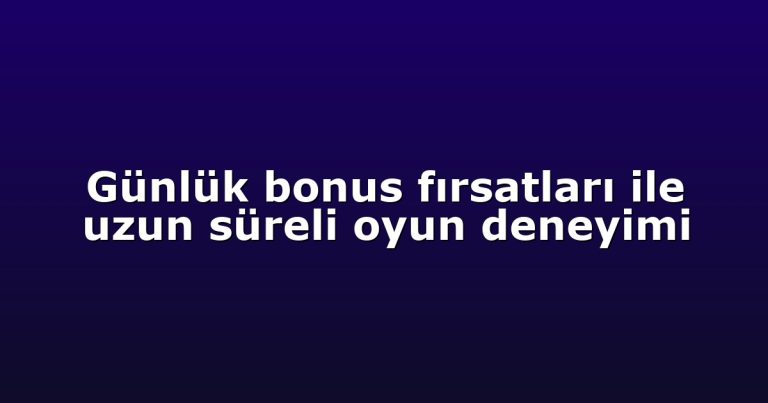 Günlük bonus fırsatları ile uzun süreli oyun deneyimi