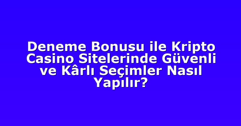 Deneme Bonusu ile Kripto Casino Sitelerinde Güvenli ve Kârlı Seçimler Nasıl Yapılır?