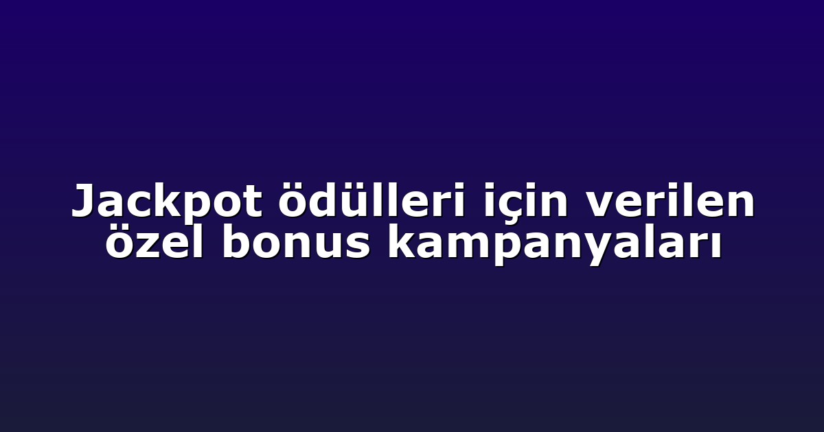 Jackpot ödülleri için verilen özel bonus kampanyaları