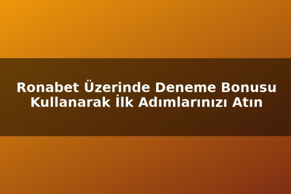 Ronabet Üzerinde Deneme Bonusu Kullanarak İlk Adımlarınızı Atın